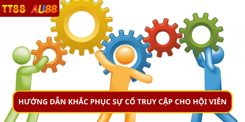 Hướng dẫn khắc phục sự cố truy cập cho hội viên